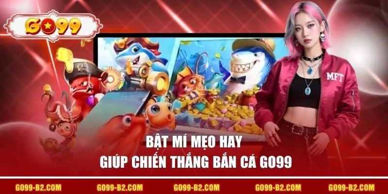 Bật mí mẹo hay giúp chiến thắng bắn cá GO99