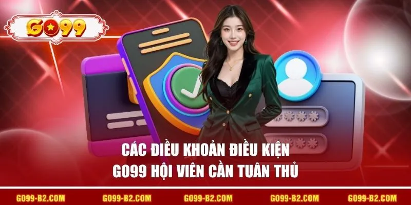 Các điều khoản điều kiện GO99 hội viên cần tuân thủ