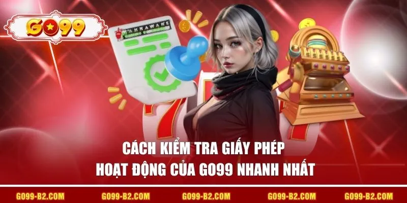 Cách kiểm tra giấy phép hoạt động của GO99 nhanh nhất