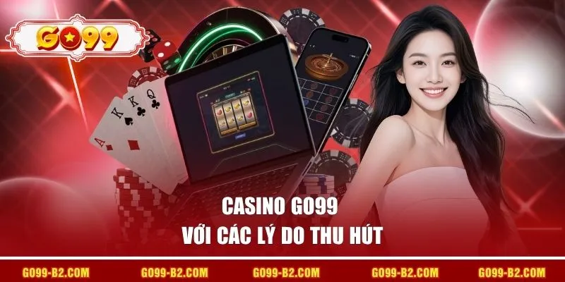 Casino GO99 với các lý do thu hút