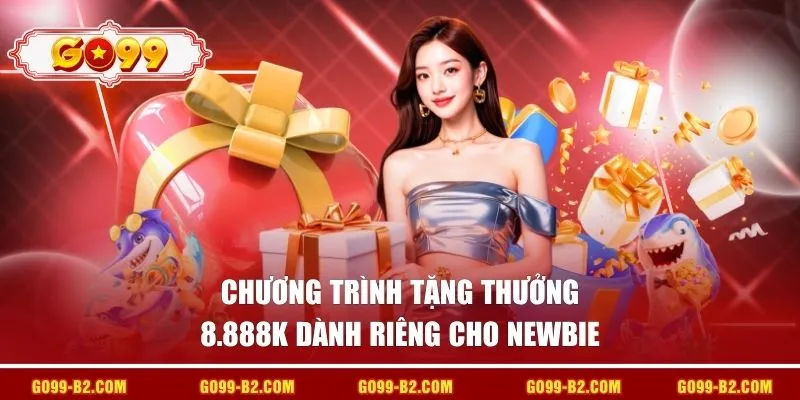 Chương trình tặng thưởng 8.888k dành riêng cho newbie 