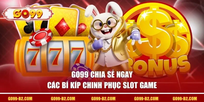 GO99 chia sẻ ngay các bí kíp chinh phục slot game