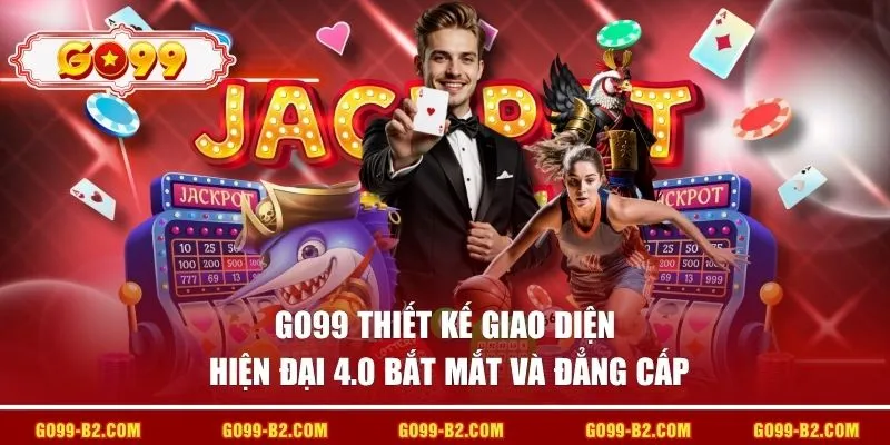 GO99 thiết kế giao diện hiện đại 4.0 bắt mắt và đẳng cấp