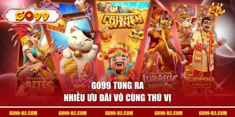 GO99 tung ra nhiều ưu đãi vô cùng thú vị