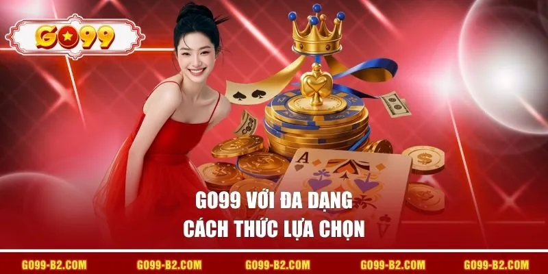 GO99 với đa dạng cách thức lựa chọn