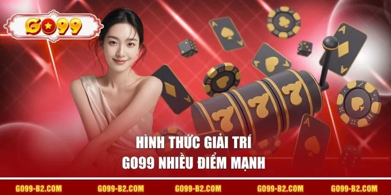 Hình thức giải trí GO99 nhiều điểm mạnh