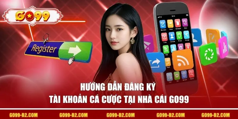 Hướng dẫn đăng ký tài khoản cá cược tại nhà cái GO99