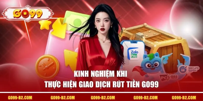 Kinh nghiệm khi thực hiện giao dịch rút tiền GO99