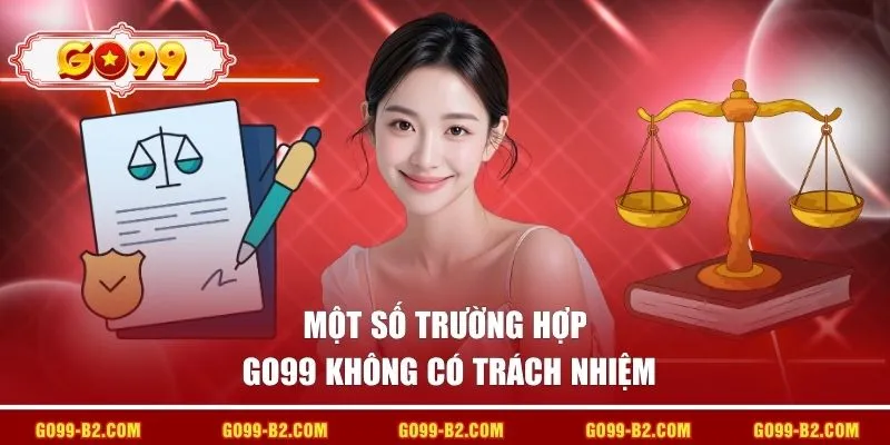 Một số trường hợp GO99 không có trách nhiệm
