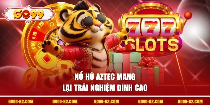 Nổ hũ Aztec mang lại trải nghiệm đỉnh cao