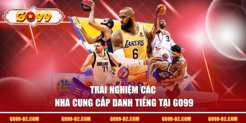 Trải nghiệm các nhà cung cấp danh tiếng tại GO99