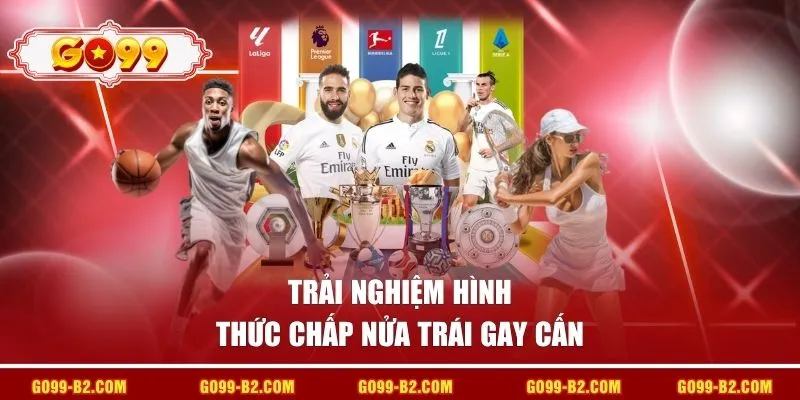 Trải nghiệm hình thức chấp nửa trái gay cấn