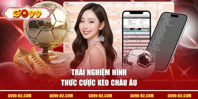 Trải nghiệm hình thức cược kèo châu Âu