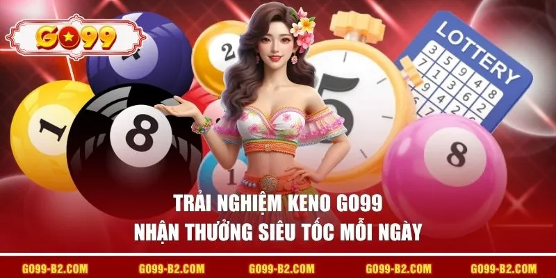Trải nghiệm Keno GO99 nhận thưởng siêu tốc mỗi ngày