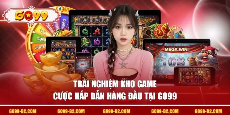 Trải nghiệm kho game cược hấp dẫn hàng đầu tại GO99